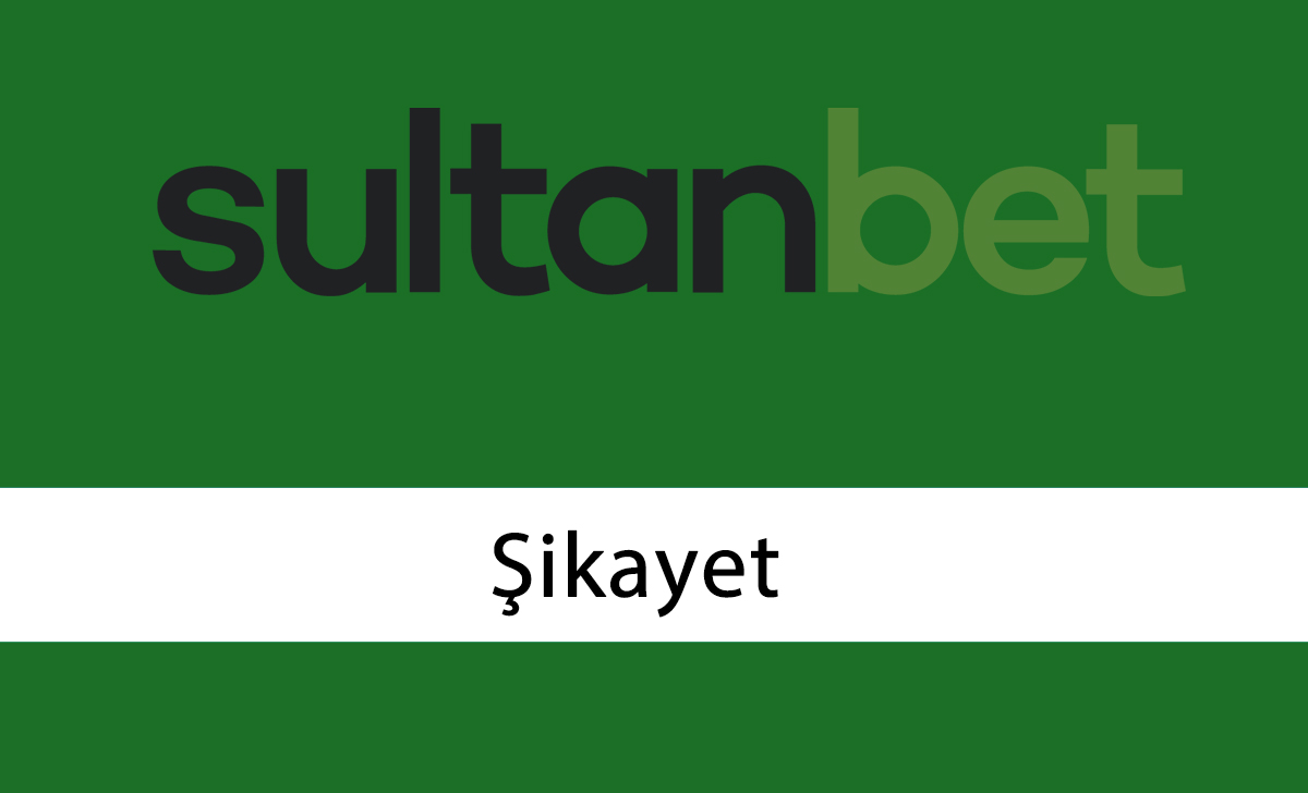 Sultanbet Şikayet